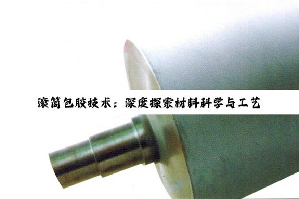 滚筒包胶技术：深度探索材料科学与工艺革新，引领工业设备性能新纪元