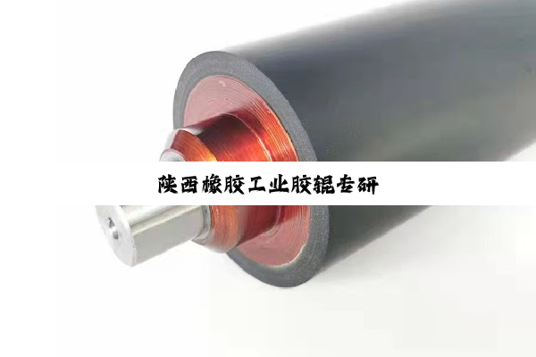 陕西橡胶工业胶辊专研