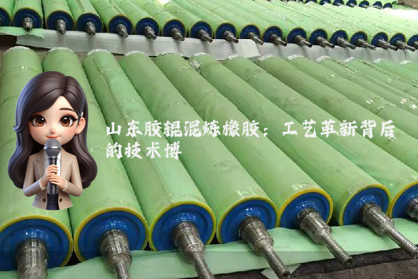 山东胶辊混炼橡胶：工艺革新背后的技术博弈